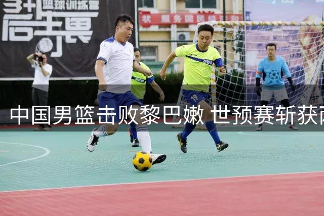 中国男篮击败黎巴嫩 世预赛斩获两连胜佳绩