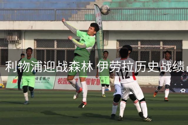 利物浦迎战森林 伊劳拉历史战绩占优