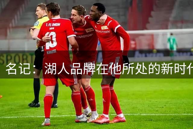 名记：湖人品牌在他所处的新时代 整体价值依然无可匹敌