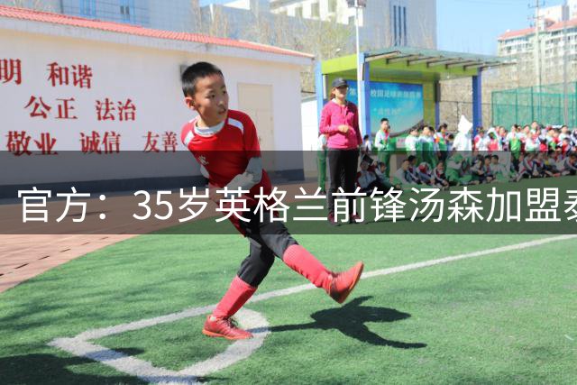 官方：35岁英格兰前锋汤森加盟泰超巴蜀基利