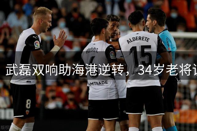武磊双响助海港逆转，34岁老将该否重返国足？