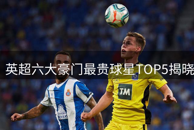 英超六大豪门最贵球星TOP5揭晓