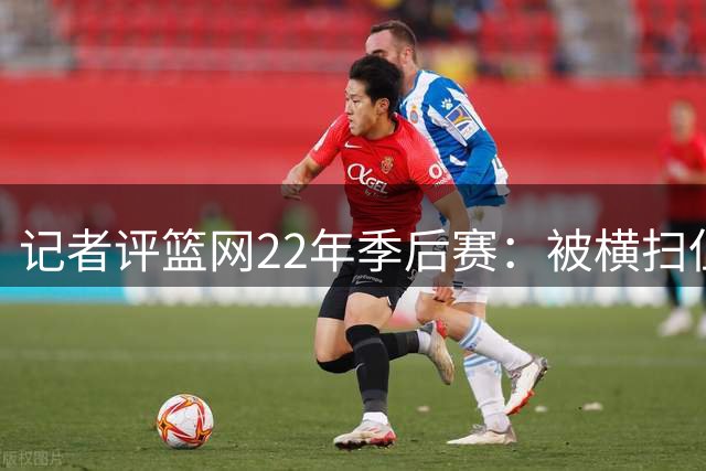 记者评篮网22年季后赛：被横扫但比分胶着 哈登若在战况或不同